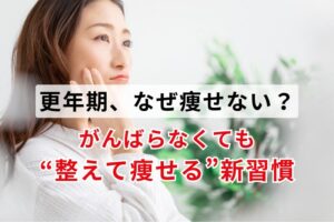 更年期、なぜ痩せない？ がんばらなくても“整えて痩せる”新習慣