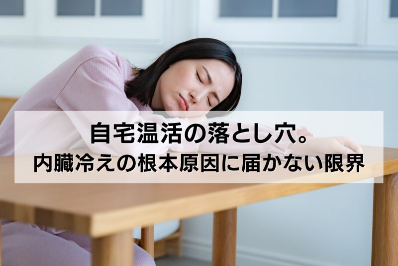 自宅温活の落とし穴。内臓冷えの根本原因に届かない限界