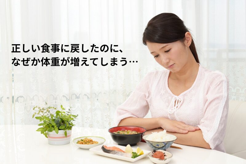 正しい食事に戻したのに、なぜか体重が増えてしまう…