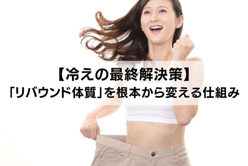 【冷えの最終解決策】コアヒートが「リバウンド体質」を根本から変える仕組み