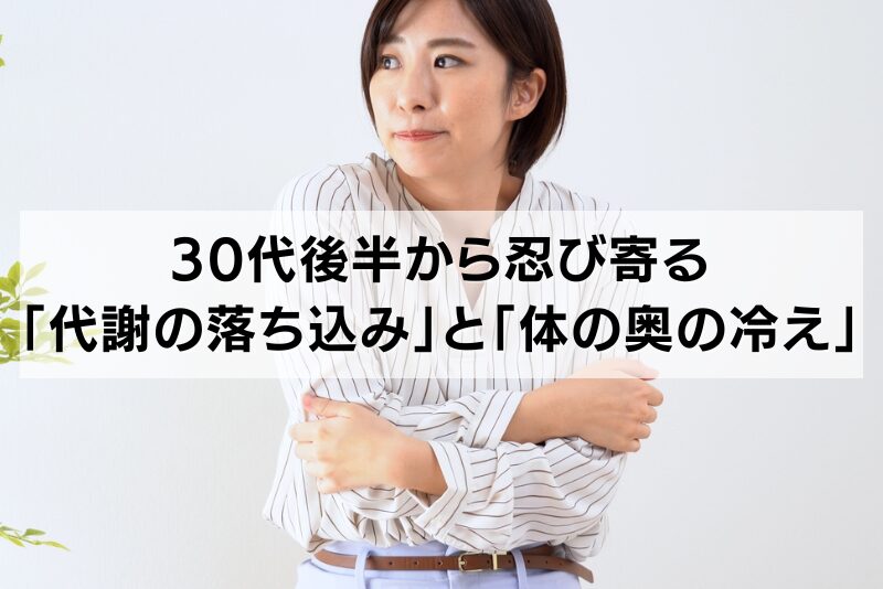 【栄養学の壁】30代後半から忍び寄る「代謝の落ち込み」と「体の奥の冷え」